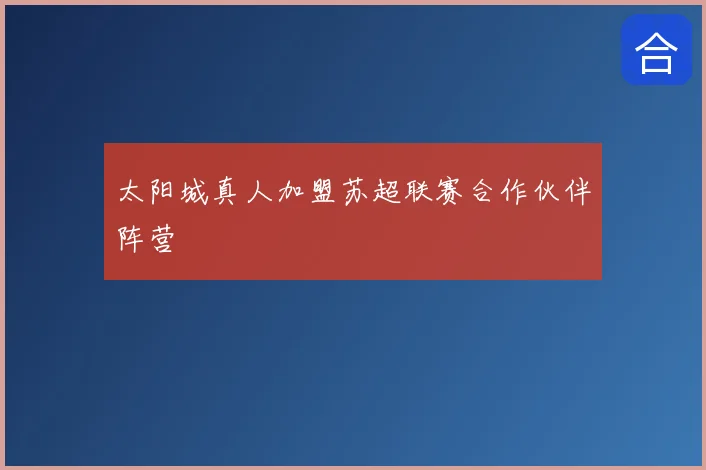 太阳城真人加盟苏超联赛合作伙伴阵营
