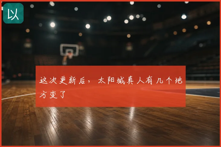 这次更新后，太阳城真人有几个地方变了